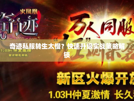 奇迹私服转生太慢?快速升级实战策略解锁 奇迹私服转生太慢?快速升级实战策略解锁