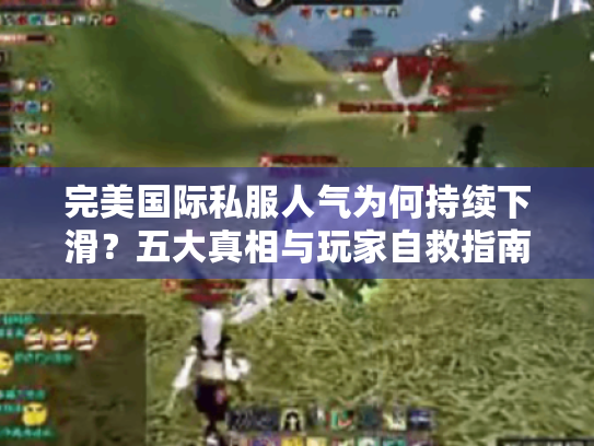 完美国际私服人气为何持续下滑?五大真相与玩家自救指南 完美国际私服人气为何持续下滑?五大真相与玩家自救指南