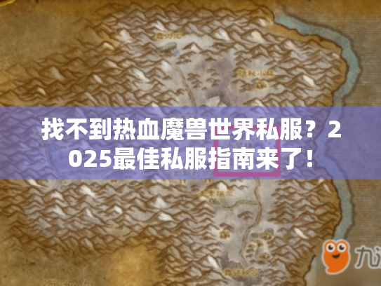 找不到热血魔兽世界私服?2025最佳私服指南来了! 找不到热血魔兽世界私服?2025最佳私服指南来了!