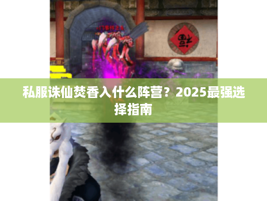 私服诛仙焚香入什么阵营？2025最强选择指南