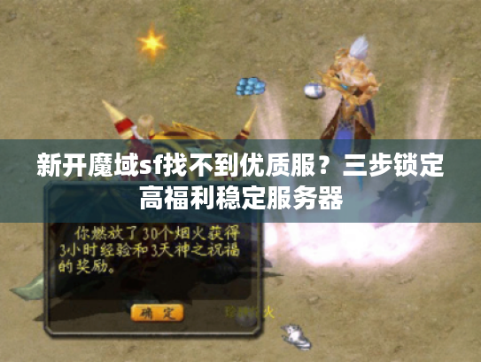 新开魔域sf找不到优质服？三步锁定高福利稳定服务器