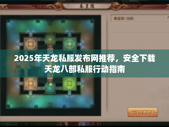 2025年天龙私服发布网推荐,安全下载天龙八部私服行动指南 2025年天龙私服发布网推荐,安全下载天龙八部私服行动指南