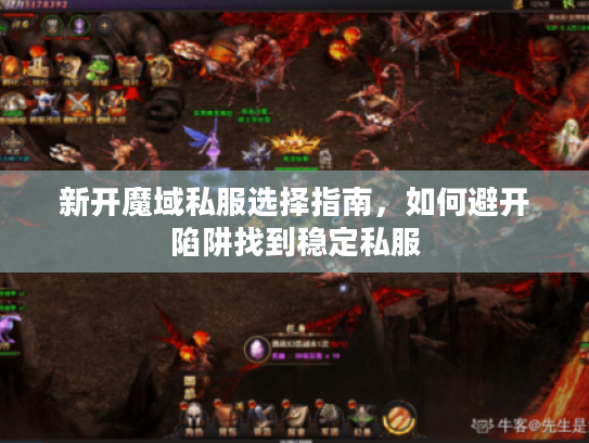 新开魔域私服选择指南，如何避开陷阱找到稳定私服