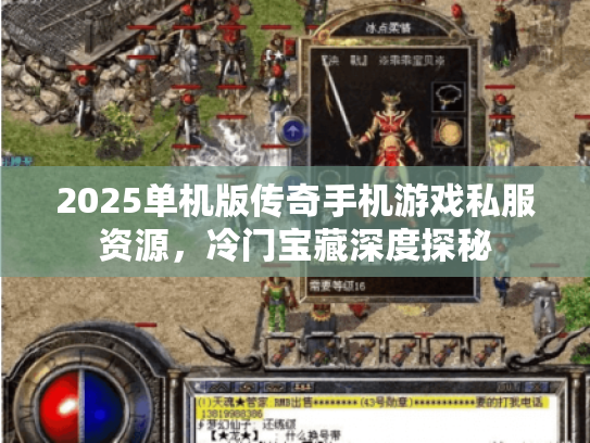 2025单机版传奇手机游戏私服资源，冷门宝藏深度探秘