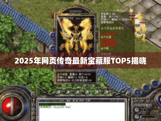 2025年网页传奇最新宝藏服TOP5揭晓 2025年网页传奇最新宝藏服TOP5揭晓