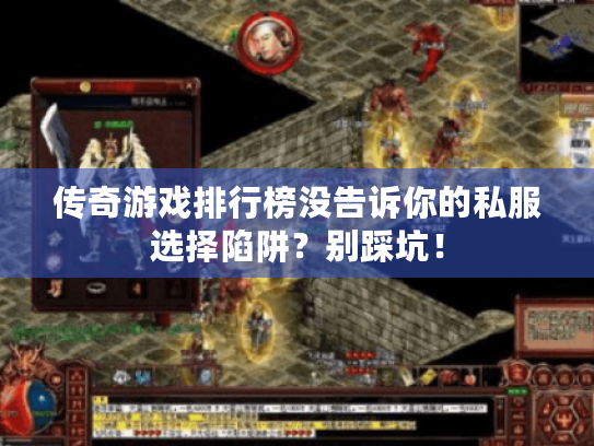 传奇游戏排行榜没告诉你的私服选择陷阱?别踩坑! 传奇游戏排行榜没告诉你的私服选择陷阱?别踩坑!