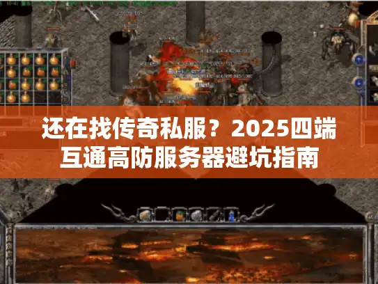 还在找传奇私服?2025四端互通高防服务器避坑指南 还在找传奇私服?2025四端互通高防服务器避坑指南