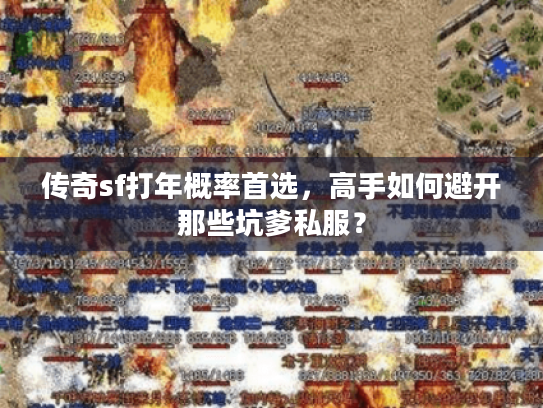 传奇sf打年概率首选，高手如何避开那些坑爹私服？