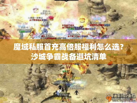 魔域私服首充高倍服福利怎么选?沙城争霸战备避坑清单 魔域私服首充高倍服福利怎么选?沙城争霸战备避坑清单