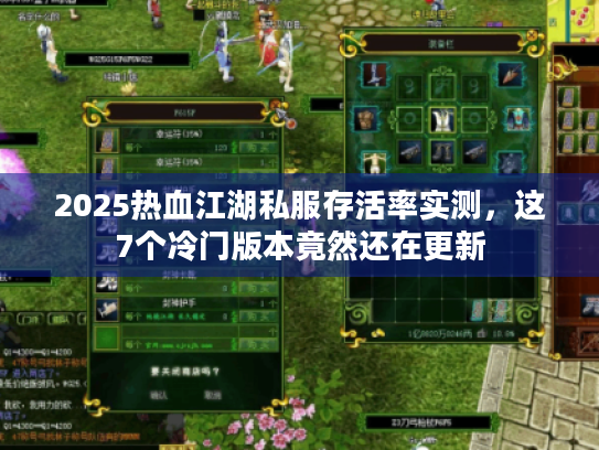 2025热血江湖私服存活率实测,这7个冷门版本竟然还在更新 2025热血江湖私服存活率实测,这7个冷门版本竟然还在更新