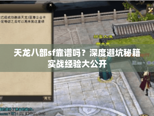 天龙八部sf靠谱吗?深度避坑秘籍实战经验大公开 天龙八部sf靠谱吗?深度避坑秘籍实战经验大公开