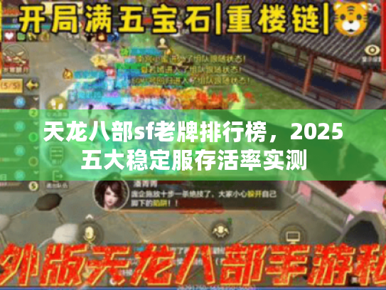 天龙八部sf老牌排行榜,2025五大稳定服存活率实测 天龙八部sf老牌排行榜,2025五大稳定服存活率实测