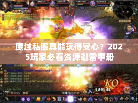魔域私服真能玩得安心?2025玩家必看资源避雷手册 魔域私服真能玩得安心?2025玩家必看资源避雷手册