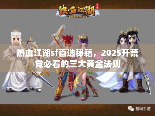 热血江湖sf首选秘籍,2025开荒党必看的三大黄金法则 热血江湖sf首选秘籍,2025开荒党必看的三大黄金法则