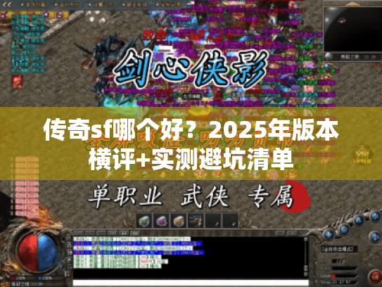 传奇sf哪个好?2025年版本横评+实测避坑清单 传奇sf哪个好?2025年版本横评+实测避坑清单