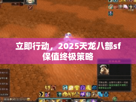 立即行动,2025天龙八部sf保值终极策略 立即行动,2025天龙八部sf保值终极策略