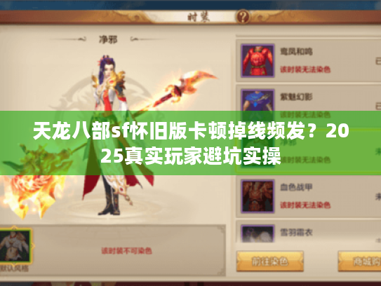 天龙八部sf怀旧版卡顿掉线频发?2025真实玩家避坑实操 天龙八部sf怀旧版卡顿掉线频发?2025真实玩家避坑实操