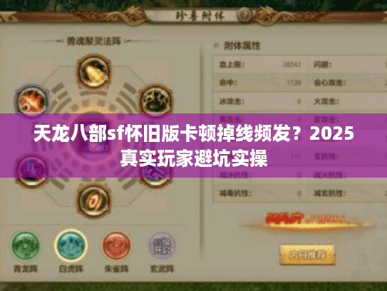 天龙八部sf怀旧版卡顿掉线频发?2025真实玩家避坑实操 天龙八部sf怀旧版卡顿掉线频发?2025真实玩家避坑实操