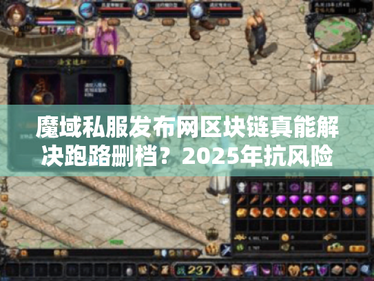 魔域私服发布网区块链真能解决跑路删档？2025年抗风险选服攻略