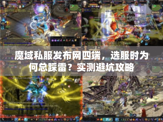 魔域私服发布网四端,选服时为何总踩雷?实测避坑攻略 魔域私服发布网四端,选服时为何总踩雷?实测避坑攻略