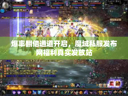 爆率翻倍通道开启,魔域私服发布网福利真实发放站 爆率翻倍通道开启,魔域私服发布网福利真实发放站