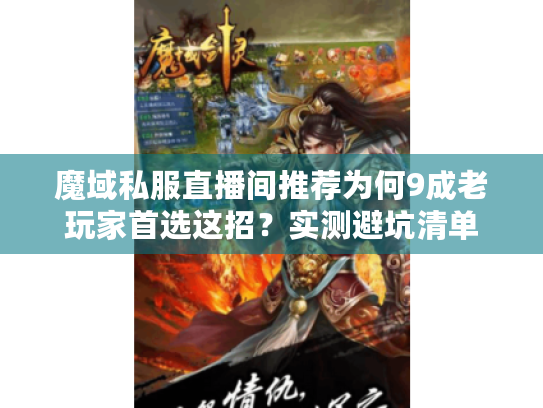 魔域私服直播间推荐为何9成老玩家首选这招?实测避坑清单 魔域私服直播间推荐为何9成老玩家首选这招?实测避坑清单