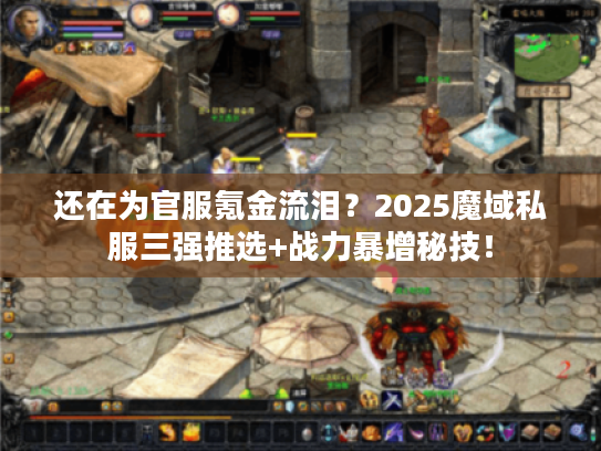 还在为官服氪金流泪？2025魔域私服三强推选+战力暴增秘技！
