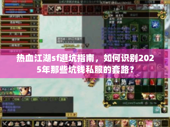 热血江湖sf避坑指南,如何识别2025年那些坑钱私服的套路? 热血江湖sf避坑指南,如何识别2025年那些坑钱私服的套路?