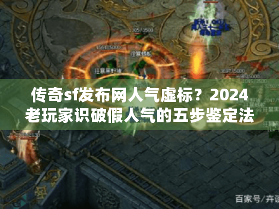 传奇sf发布网人气虚标？2024老玩家识破假人气的五步鉴定法