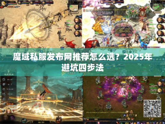 魔域私服发布网推荐怎么选?2025年避坑四步法 魔域私服发布网推荐怎么选?2025年避坑四步法