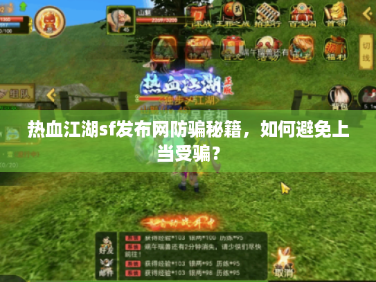 热血江湖sf发布网防骗秘籍,如何避免上当受骗? 热血江湖sf发布网防骗秘籍,如何避免上当受骗?