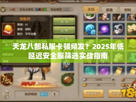 天龙八部私服卡顿频发?2025年低延迟安全服筛选实战指南 天龙八部私服卡顿频发?2025年低延迟安全服筛选实战指南