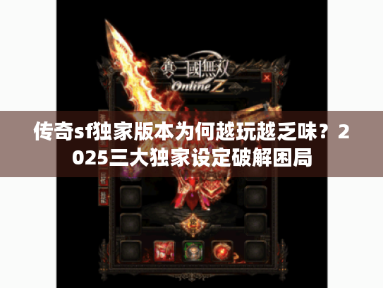 传奇sf独家版本为何越玩越乏味?2025三大独家设定破解困局 传奇sf独家版本为何越玩越乏味?2025三大独家设定破解困局