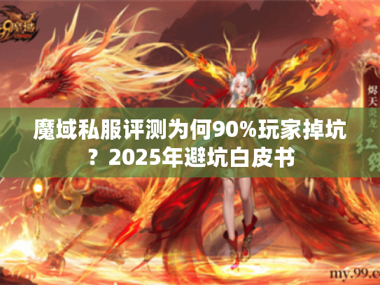 魔域私服评测为何90%玩家掉坑？2025年避坑白皮书