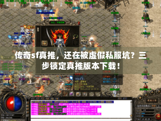 传奇sf真推,还在被虚假私服坑?三步锁定真推版本下载! 传奇sf真推,还在被虚假私服坑?三步锁定真推版本下载!