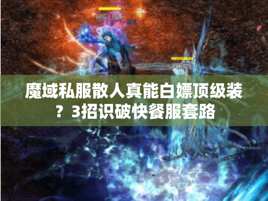 魔域私服散人真能白嫖顶级装?3招识破快餐服套路 魔域私服散人真能白嫖顶级装?3招识破快餐服套路