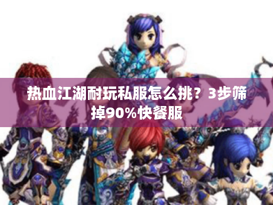 热血江湖耐玩私服怎么挑?3步筛掉90%快餐服 热血江湖耐玩私服怎么挑?3步筛掉90%快餐服