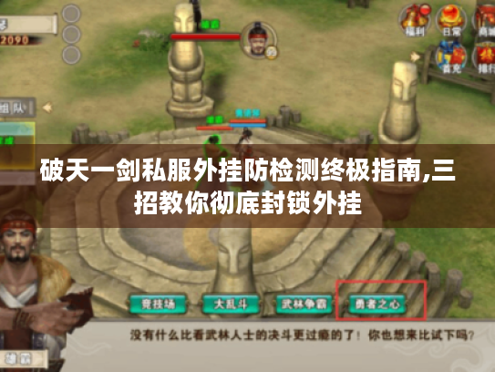 破天一剑私服外挂防检测终极指南,三招教你彻底封锁外挂 破天一剑私服外挂防检测终极指南,三招教你彻底封锁外挂