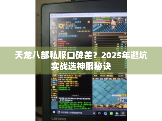 天龙八部私服口碑差？2025年避坑实战选神服秘诀
