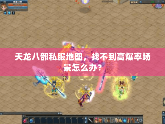 天龙八部私服地图,找不到高爆率场景怎么办? 天龙八部私服地图,找不到高爆率场景怎么办?