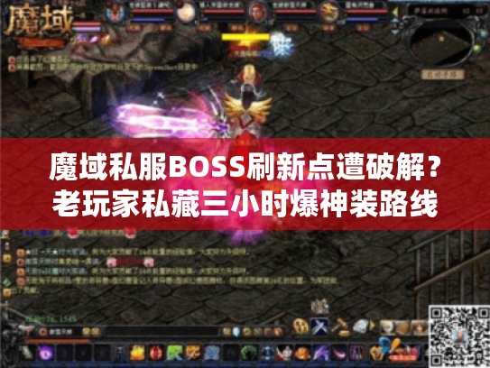 魔域私服BOSS刷新点遭破解?老玩家私藏三小时爆神装路线 魔域私服BOSS刷新点遭破解?老玩家私藏三小时爆神装路线