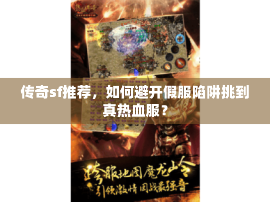 传奇sf推荐,如何避开假服陷阱挑到真热血服? 传奇sf推荐,如何避开假服陷阱挑到真热血服?