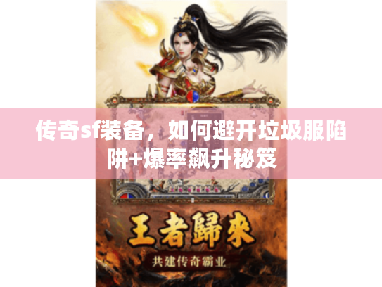 传奇sf装备,如何避开垃圾服陷阱+爆率飙升秘笈 传奇sf装备,如何避开垃圾服陷阱+爆率飙升秘笈