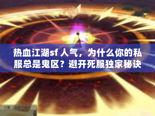 热血江湖sf 人气，为什么你的私服总是鬼区？避开死服独家秘诀