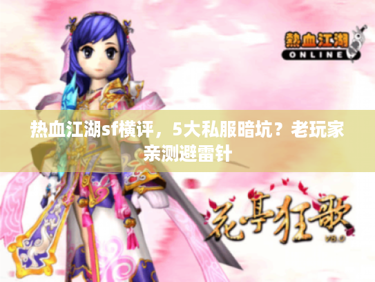 热血江湖sf横评,5大私服暗坑?老玩家亲测避雷针 热血江湖sf横评,5大私服暗坑?老玩家亲测避雷针