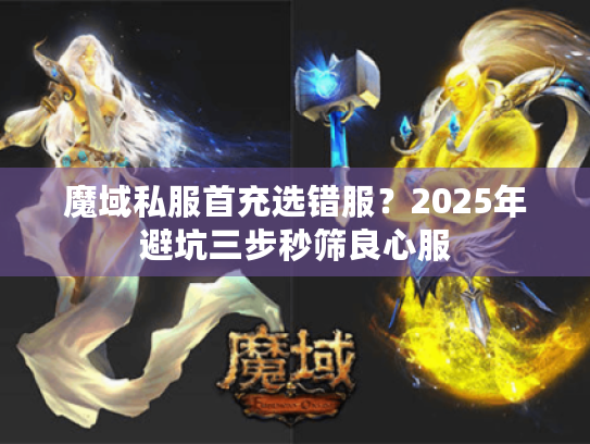 魔域私服首充选错服？2025年避坑三步秒筛良心服