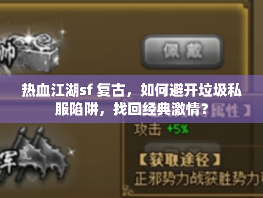 热血江湖sf 复古,如何避开垃圾私服陷阱,找回经典激情? 热血江湖sf 复古,如何避开垃圾私服陷阱,找回经典激情?