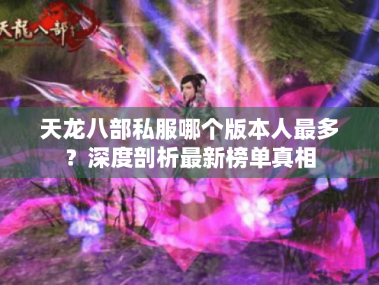 天龙八部私服哪个版本人最多?深度剖析最新榜单真相 天龙八部私服哪个版本人最多?深度剖析最新榜单真相