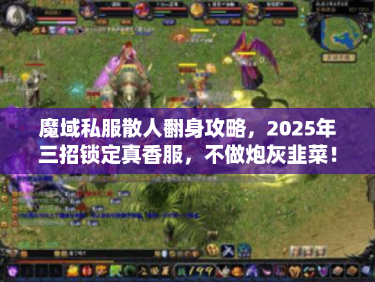 魔域私服散人翻身攻略，2025年三招锁定真香服，不做炮灰韭菜！