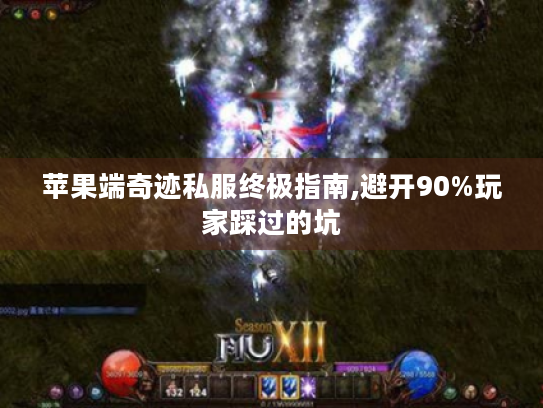 苹果端奇迹私服终极指南,避开90%玩家踩过的坑 苹果端奇迹私服终极指南,避开90%玩家踩过的坑
